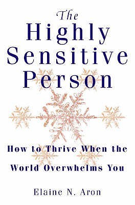The Highly Sensitive Person : How to Surivive and Thrive When the World Overwhelms You