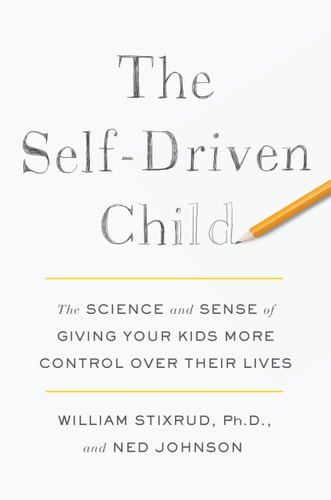 The Self-Driven Child: The Science and Sense of Giving Your Kids More Control Over Their Lives