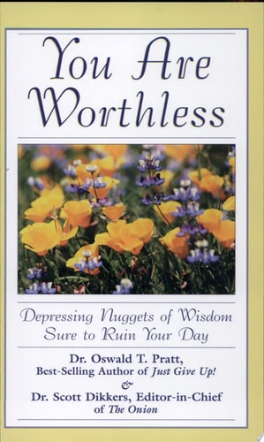 You Are Worthless: Depressing Nuggets of Wisdom Sure to Ruin Your Day