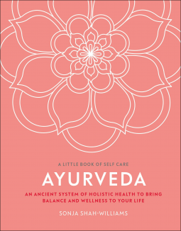 Ayurveda: An ancient system of holistic health to bring balance and wellness to your life (A Little Book of Self Care)