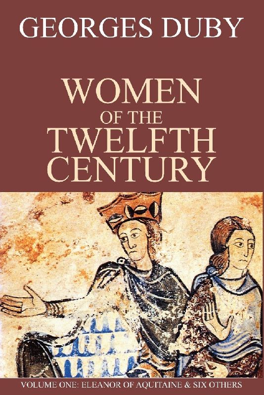 Women of the Twelfth Century, Eleanor of Aquitaine and Six Others (Volume 1)