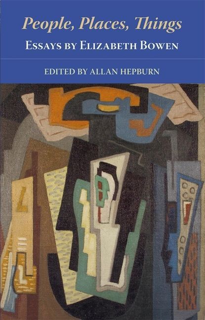 People, Places, Things - Essays by Elizabeth Bowen