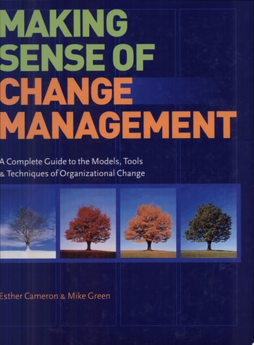 Making Sense of Change Management: A Complete Guide to the Models, Tools and Techniques of Organizational Change Management