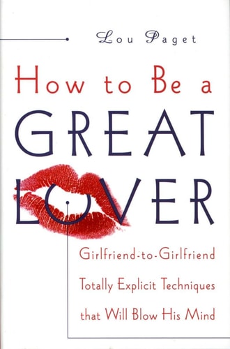 How to Be a Great Lover Girlfriend To Girlfriend Totally Explicit Techniques That Will Blow His Mind [HC,1999]