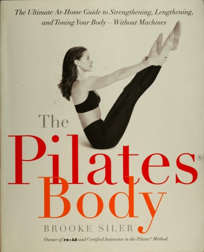 The Pilates Body: The Ultimate At-Home Guide to Strengthening, Lengthening and Toning Your Body- Without Machines