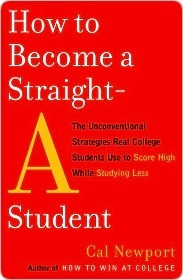 How to Become a Straight-A Student: The Unconventional Strategies Real College Students Use to Score High While Studying Less