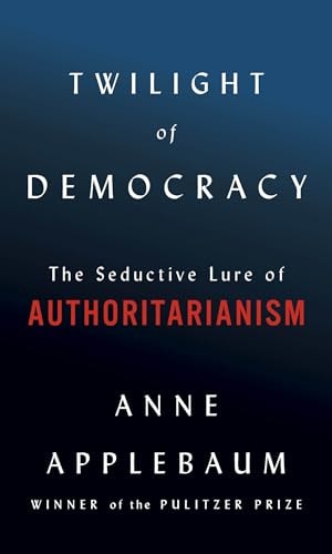 Twilight of Democracy: The Seductive Lure of Authoritarianism