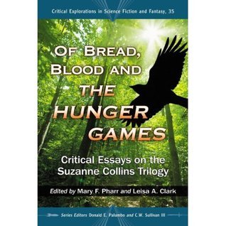 Of Bread, Blood and The Hunger Games: Critical Essays on the Suzanne Collins Trilogy (Critical Explorations in Science Fiction and Fantasy, 35)