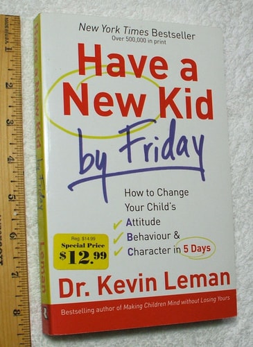 Have a New Kid by Friday: How to Change Your Child's Attitude, Behaviour & Character in 5 Days