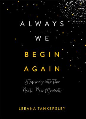 Always We Begin Again: Stepping into the Next, New Moment