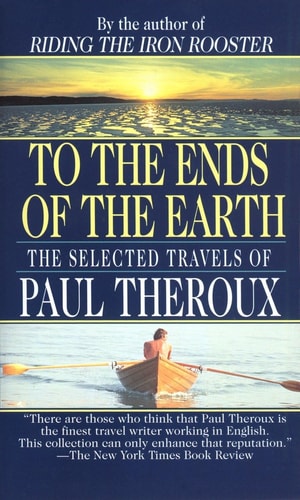 To The Ends Of The Earth: The Selected Travels Of Paul Theroux