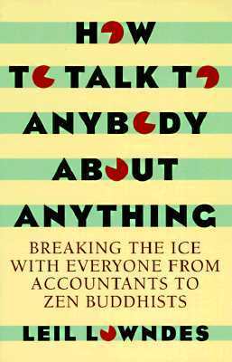 How to Talk to Anybody About Anything: Breaking the Ice With Everyone from Accountants to Zen Buddhists