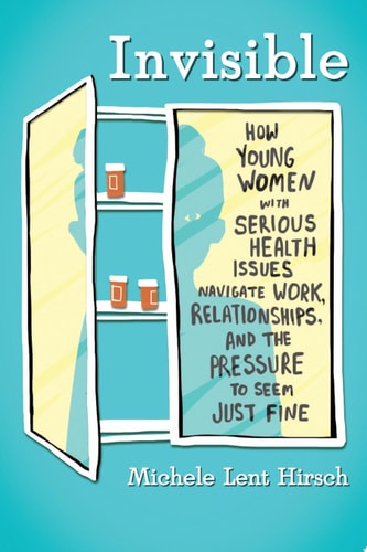 Invisible: How Young Women with Serious Health Issues Navigate Work, Relationships, and the Pressure to Seem Just Fine