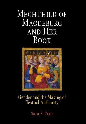 Mechthild of Magdeburg and Her Book: Gender and the Making of Textual Authority (The Middle Ages Series)