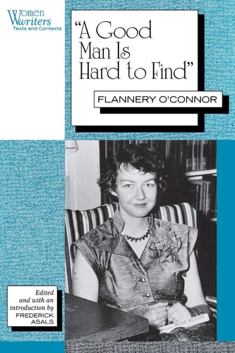 A Good Man is Hard to Find: Flannery O'Connor (Women Writers: Texts and Contexts)