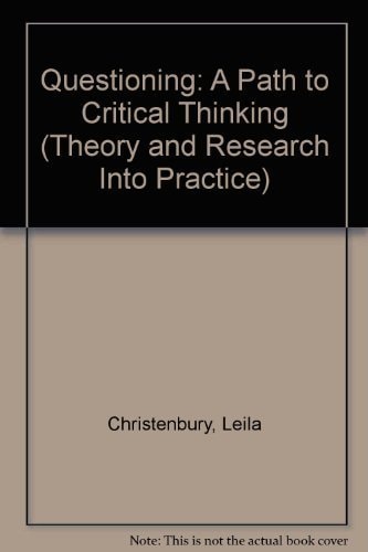 Questioning: A Path to Critical Thinking (THEORY AND RESEARCH INTO PRACTICE)