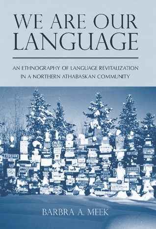 We Are Our Language: An Ethnography of Language Revitalization in a Northern Athabaskan Community (First Peoples: New Directions in Indigenous Studies)