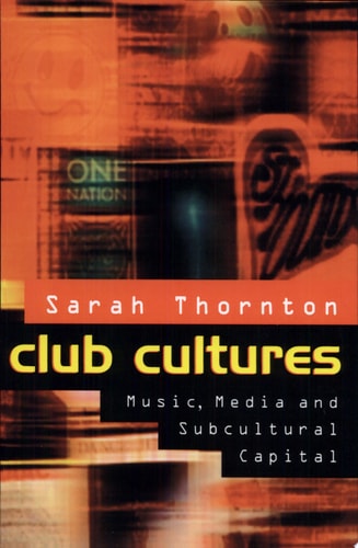 Club Cultures: Music, Media, and Subcultural Capital (Music / Culture)