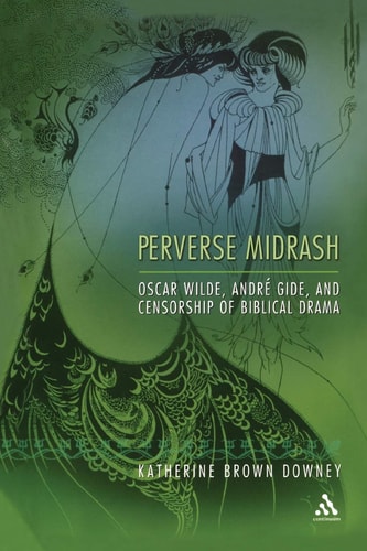 Perverse Midrash: Oscar Wilde, André Gide,and Censorship of Biblical Drama