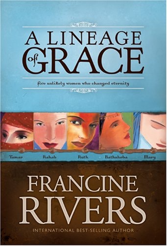 A Lineage of Grace- Unveiled: Tamar / Unashamed: Rahab / Unshaken: Ruth / Unspoken: Bathsheba / Unafraid: Mary