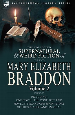 The Collected Supernatural and Weird Fiction of Mary Elizabeth Braddon: Volume 2-Including One Novel 'The Conflict, ' Two Novelettes and One Short Sto