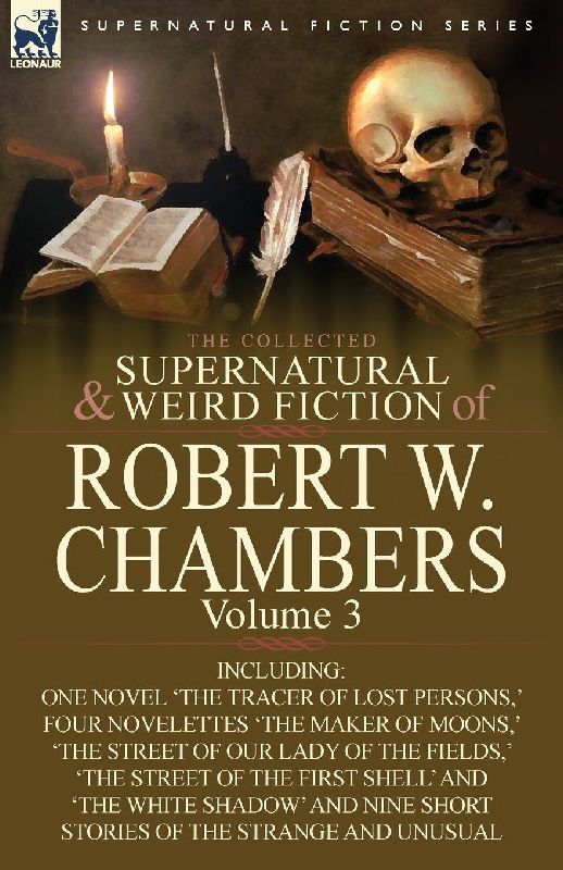 The Collected Supernatural and Weird Fiction of Robert W. Chambers
