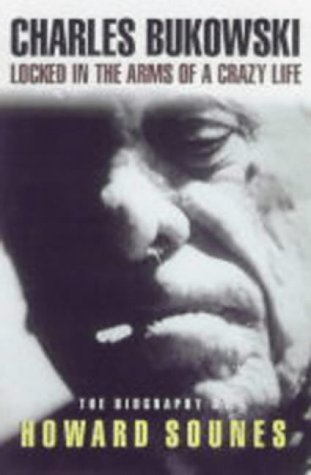 Charles Bukowski : Locked in the Arms of a Crazy Life