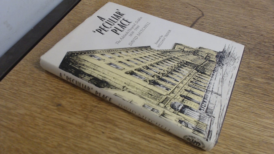 A 'peculiar' place: The Adelaide Hospital, Dublin : its t imes, places and personalities, 1839 to 1989