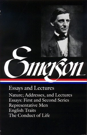 Emerson: Essays and Lectures: Nature: Addresses and Lectures / Essays: First and Second Series / Representative Men / English Traits / The Conduct of Life (Library of America)