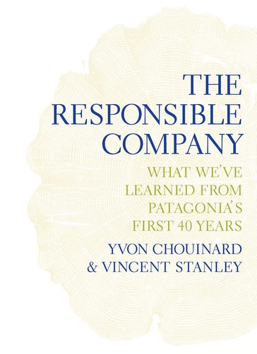 The Responsible Company: What We've Learned From Patagonia's First 40 Years