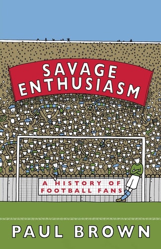 Savage Enthusiasm: A History of Football Fans