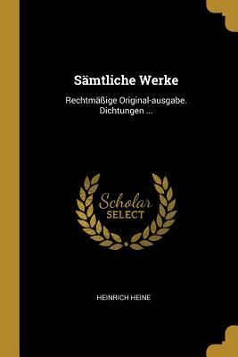 Sämtliche Werke: Rechtmäßige Original-ausgabe. Dichtungen ...