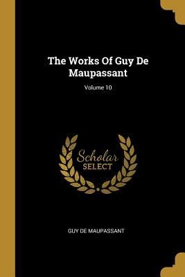 The Works Of Guy De Maupassant; Volume 10