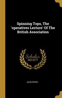 Spinning Tops, The 'operatives Lecture' Of The British Association