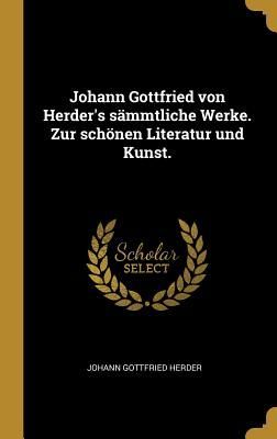 Johann Gottfried von Herder's sämmtliche Werke. Zur schönen Literatur und Kunst.