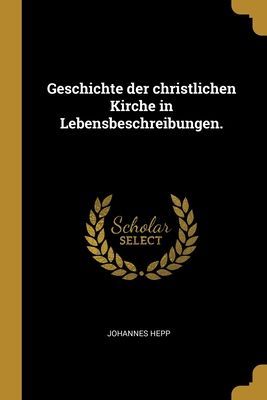 Geschichte der christlichen Kirche in Lebensbeschreibungen.