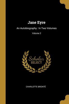Jane Eyre: An Autobiography: In Two Volumes; Volume 2