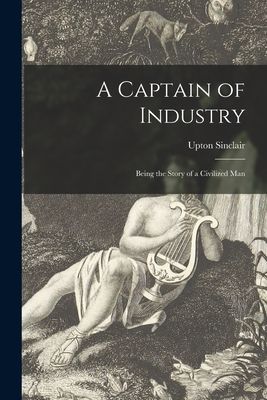 A Captain of Industry: Being the Story of a Civilized Man