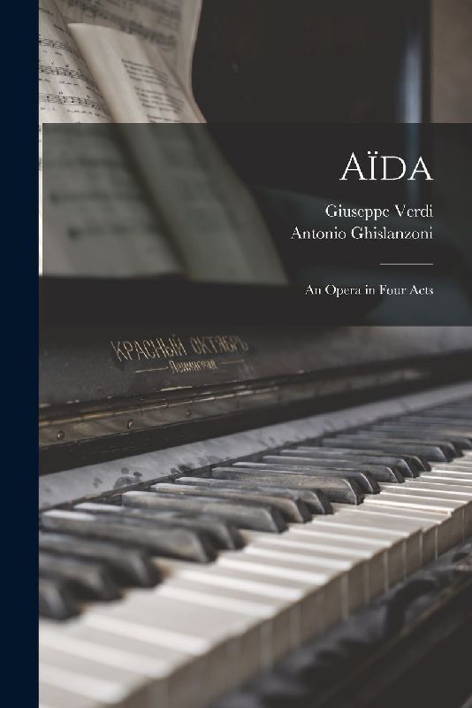 Aïda: an Opera in Four Acts