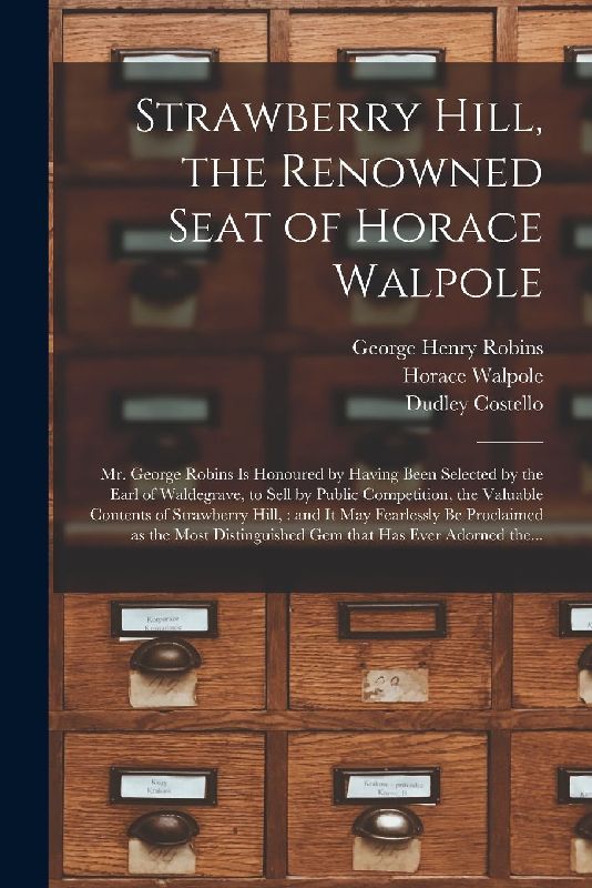 Strawberry Hill, the Renowned Seat of Horace Walpole: Mr. George Robins is Honoured by Having Been Selected by the Earl of Waldegrave, to Sell by Publ