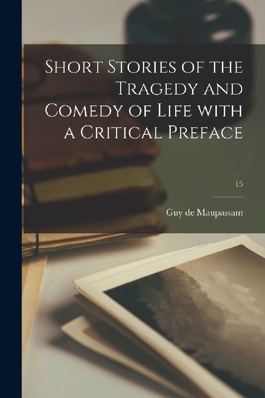Short Stories of the Tragedy and Comedy of Life With a Critical Preface; 15