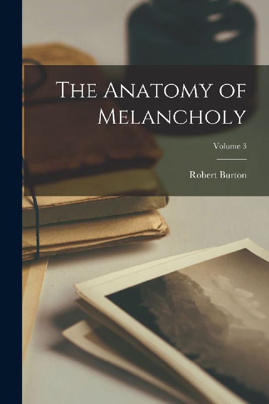 The Anatomy of Melancholy; Volume 3