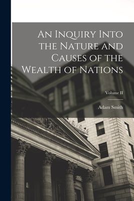 An Inquiry Into the Nature and Causes of the Wealth of Nations; Volume II