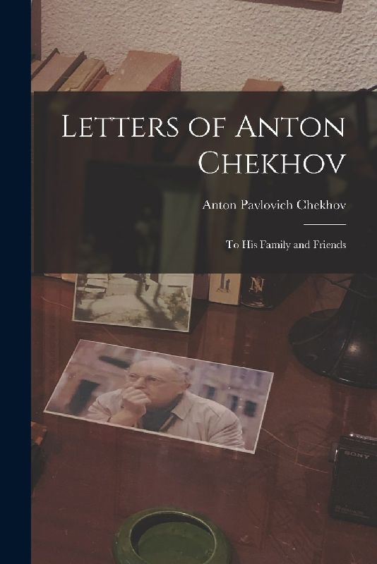 Letters of Anton Chekhov: To His Family and Friends