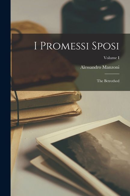 I Promessi Sposi: The Betrothed; Volume I