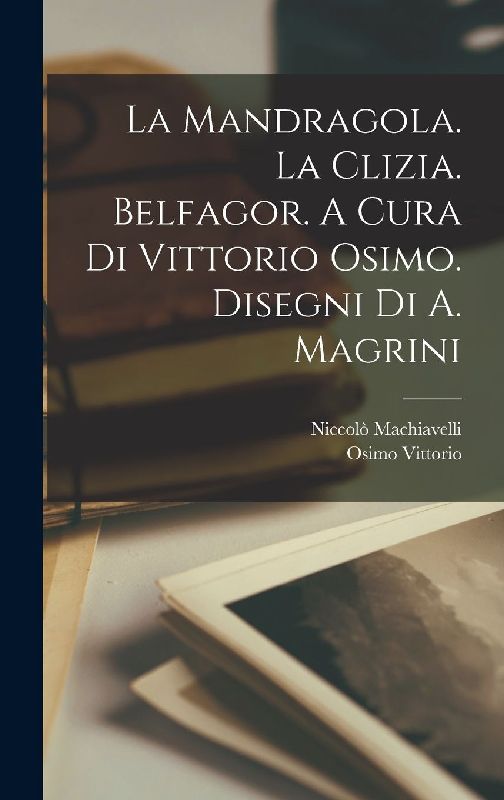 La mandragola. La Clizia. Belfagor. A cura di Vittorio Osimo. Disegni di A. Magrini