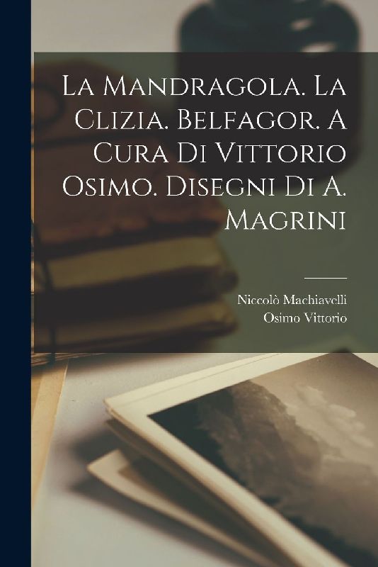 La mandragola. La Clizia. Belfagor. A cura di Vittorio Osimo. Disegni di A. Magrini