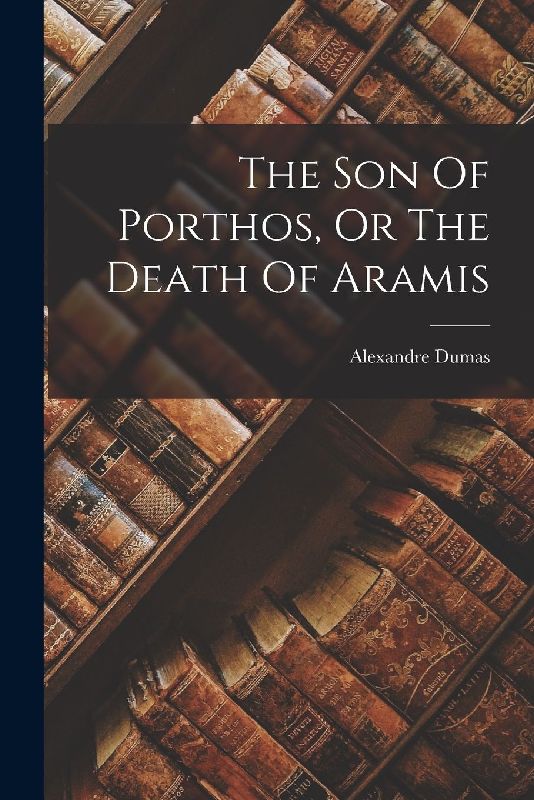 The Son Of Porthos, Or The Death Of Aramis