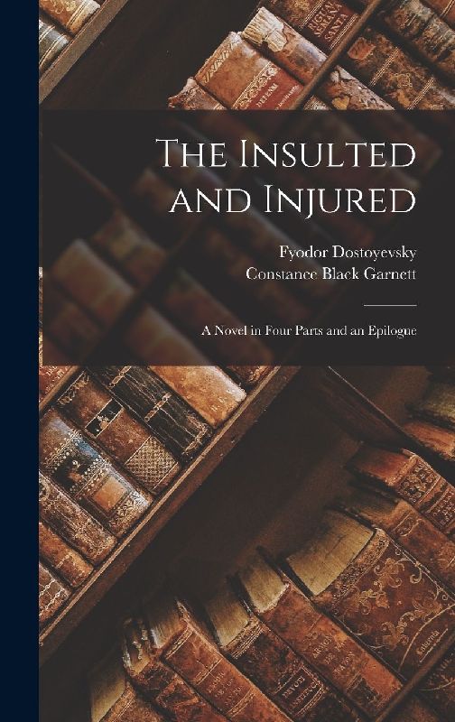 The Insulted and Injured: A Novel in Four Parts and an Epilogue