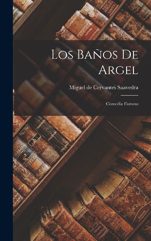 Los Baños de Argel: Comedia Famosa